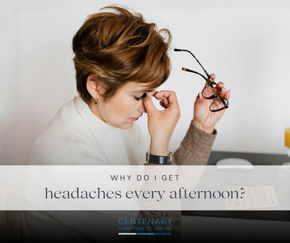 Why Do I Get Headaches Every Afternoon? | Centenary Chiro